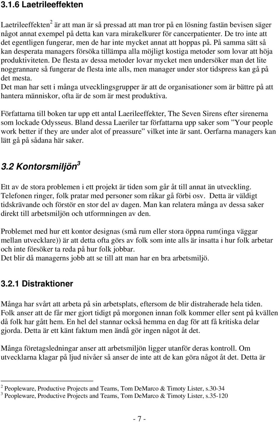 På samma sätt så kan desperata managers försöka tillämpa alla möjligt kostiga metoder som lovar att höja produktiviteten.