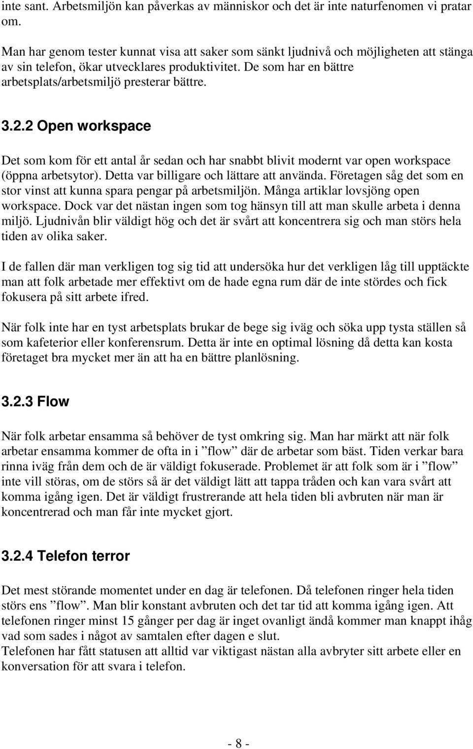 3.2.2 Open workspace Det som kom för ett antal år sedan och har snabbt blivit modernt var open workspace (öppna arbetsytor). Detta var billigare och lättare att använda.