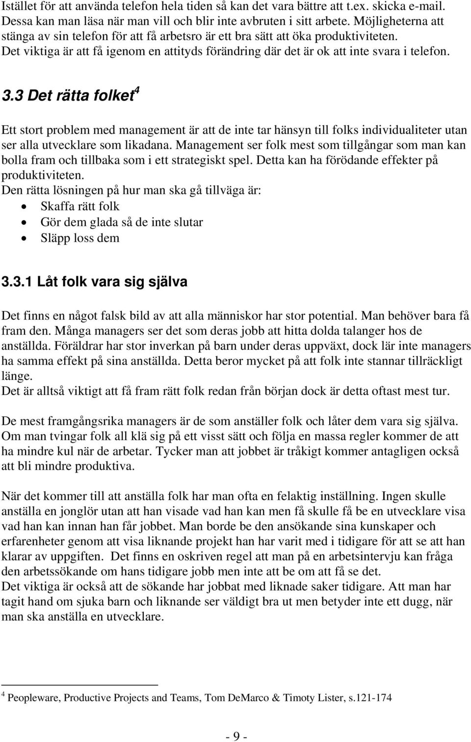 3 Det rätta folket 4 Ett stort problem med management är att de inte tar hänsyn till folks individualiteter utan ser alla utvecklare som likadana.