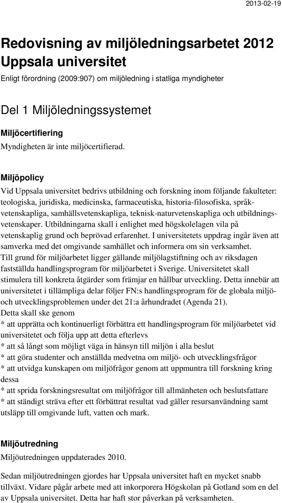 Miljöpolicy Vid Uppsala universitet bedrivs utbildning och forskning inom följande fakulteter: teologiska, juridiska, medicinska, farmaceutiska, historia-filosofiska, språkvetenskapliga,
