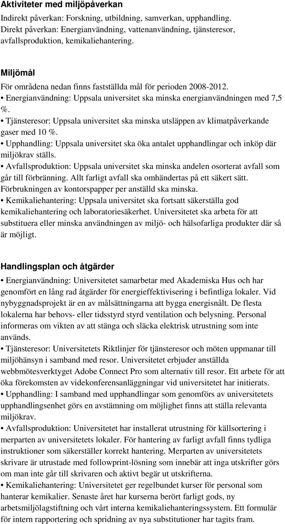 Energianvändning: Uppsala universitet ska minska energianvändningen med 7,5 %. Tjänsteresor: Uppsala universitet ska minska utsläppen av klimatpåverkande gaser med 10 %.
