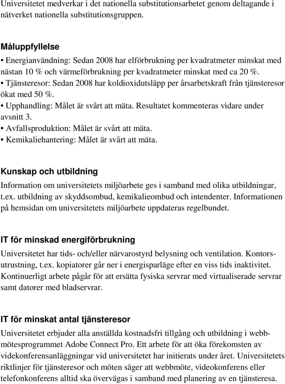 Tjänsteresor: Sedan 2008 har koldioxidutsläpp per årsarbetskraft från tjänsteresor ökat med 50 %. Upphandling: Målet är svårt att mäta. Resultatet kommenteras vidare under avsnitt 3.