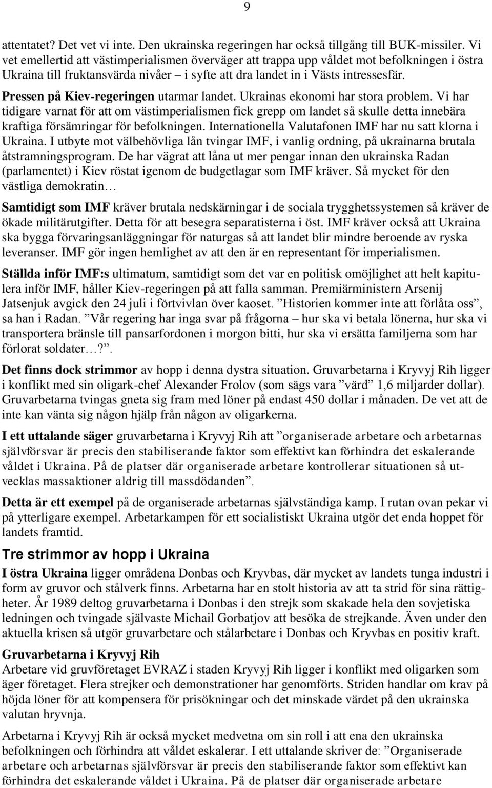 Pressen på Kiev-regeringen utarmar landet. Ukrainas ekonomi har stora problem.