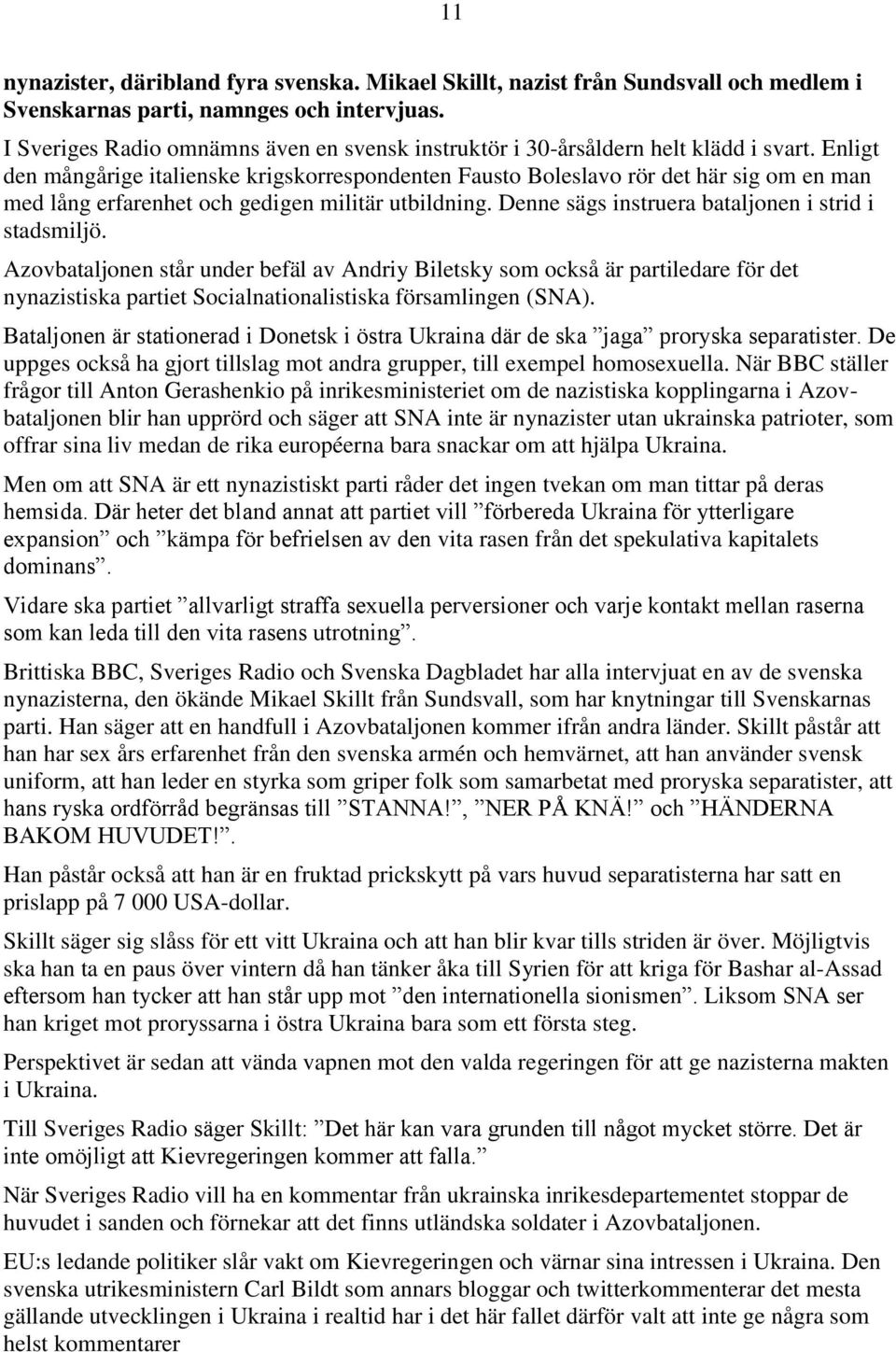 Enligt den mångårige italienske krigskorrespondenten Fausto Boleslavo rör det här sig om en man med lång erfarenhet och gedigen militär utbildning.
