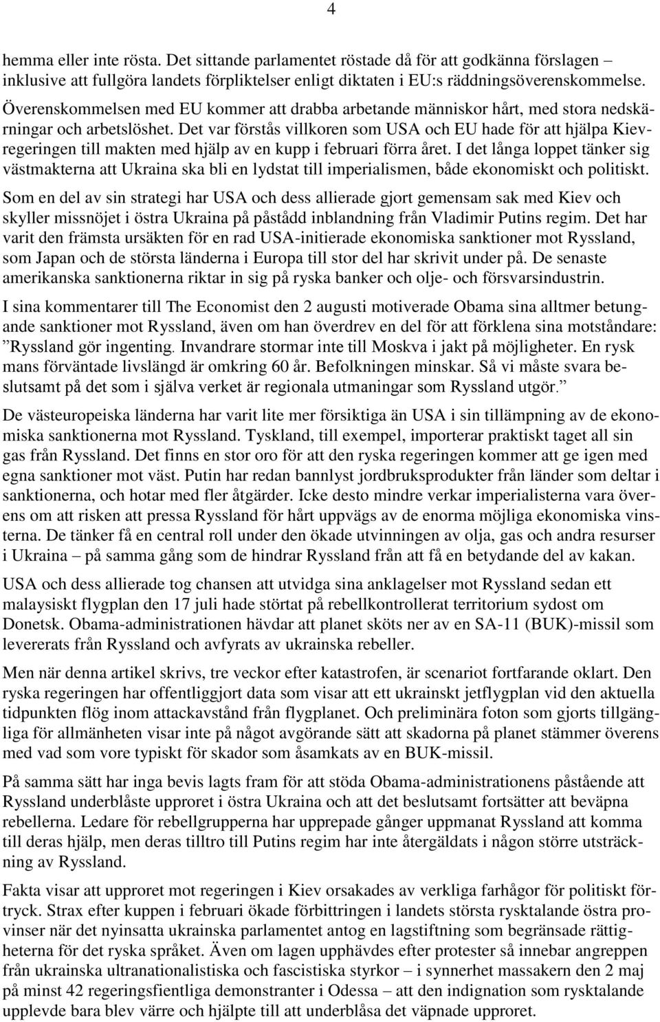 Det var förstås villkoren som USA och EU hade för att hjälpa Kievregeringen till makten med hjälp av en kupp i februari förra året.