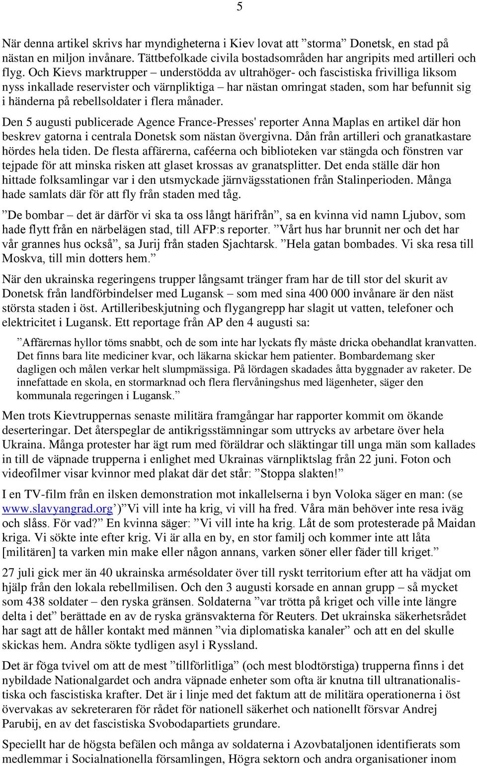 rebellsoldater i flera månader. Den 5 augusti publicerade Agence France-Presses' reporter Anna Maplas en artikel där hon beskrev gatorna i centrala Donetsk som nästan övergivna.