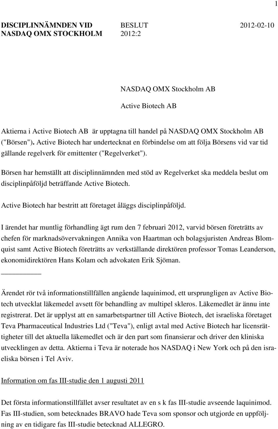 Börsen har hemställt att disciplinnämnden med stöd av Regelverket ska meddela beslut om disciplinpåföljd beträffande Active Biotech. Active Biotech har bestritt att företaget åläggs disciplinpåföljd.