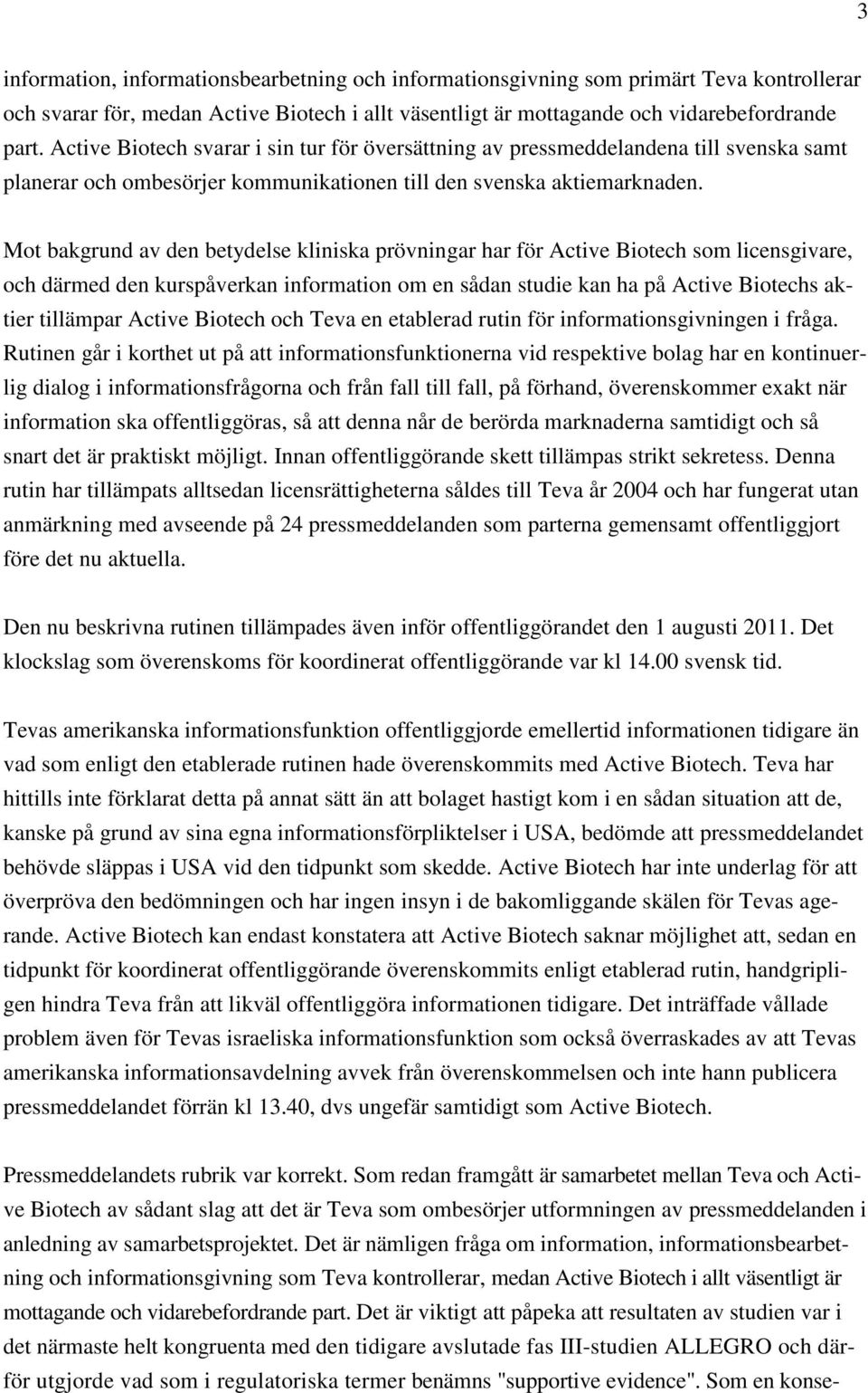 Mot bakgrund av den betydelse kliniska prövningar har för Active Biotech som licensgivare, och därmed den kurspåverkan information om en sådan studie kan ha på Active Biotechs aktier tillämpar Active