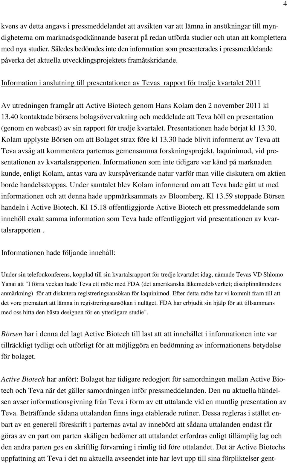 Information i anslutning till presentationen av Tevas rapport för tredje kvartalet 2011 Av utredningen framgår att Active Biotech genom Hans Kolam den 2 november 2011 kl 13.
