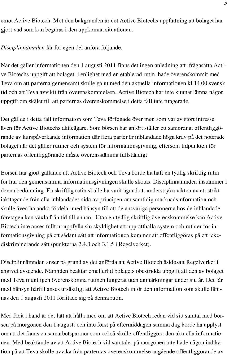 parterna gemensamt skulle gå ut med den aktuella informationen kl 14.00 svensk tid och att Teva avvikit från överenskommelsen.