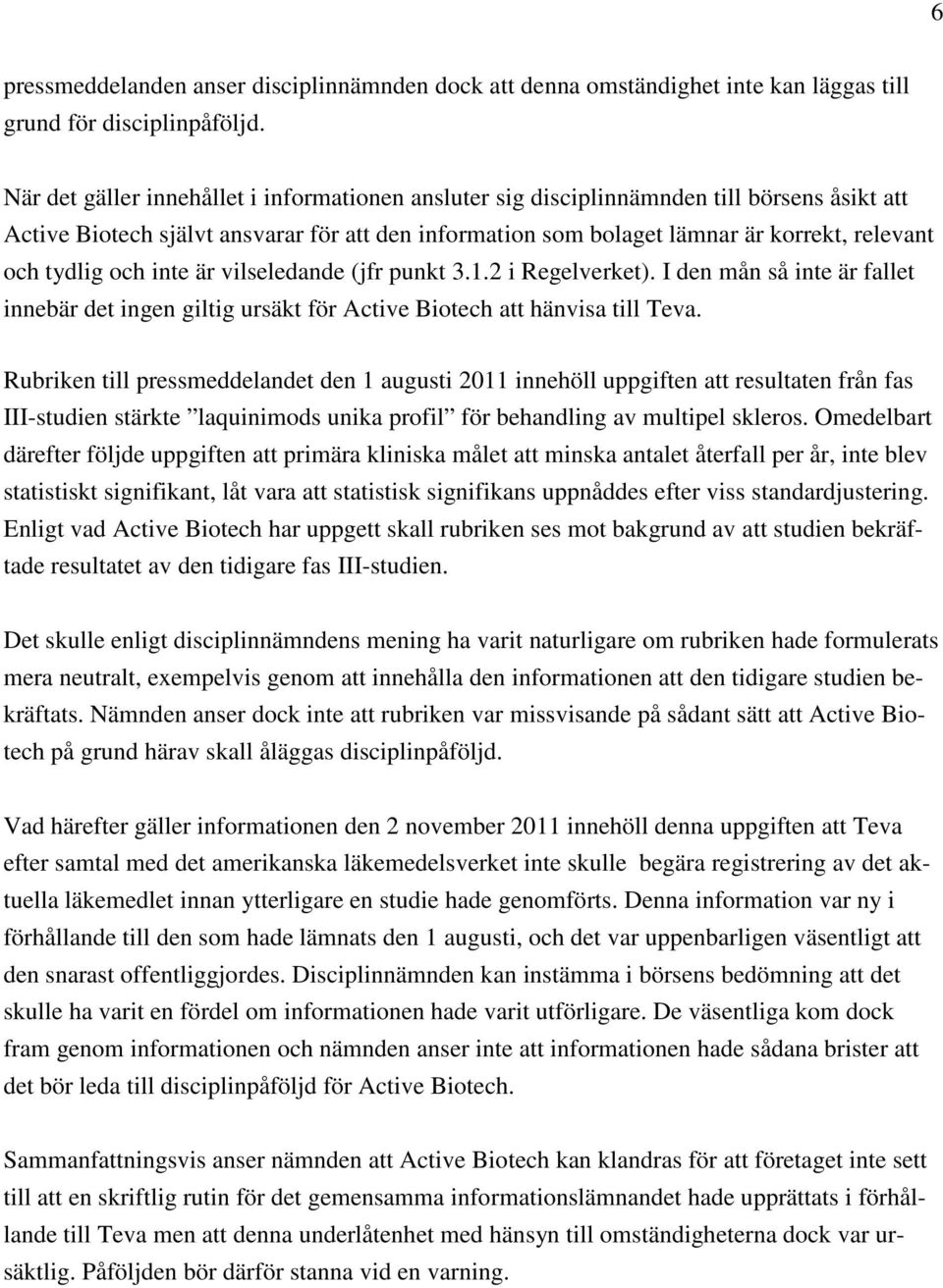 tydlig och inte är vilseledande (jfr punkt 3.1.2 i Regelverket). I den mån så inte är fallet innebär det ingen giltig ursäkt för Active Biotech att hänvisa till Teva.