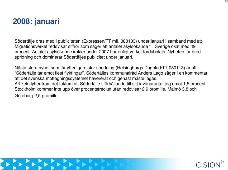 Antalet asylsökande irakier under 2007 har enligt verket fördubblats. Nyheten får bred spridning och dominerar Södertäljes publicitet under januari.