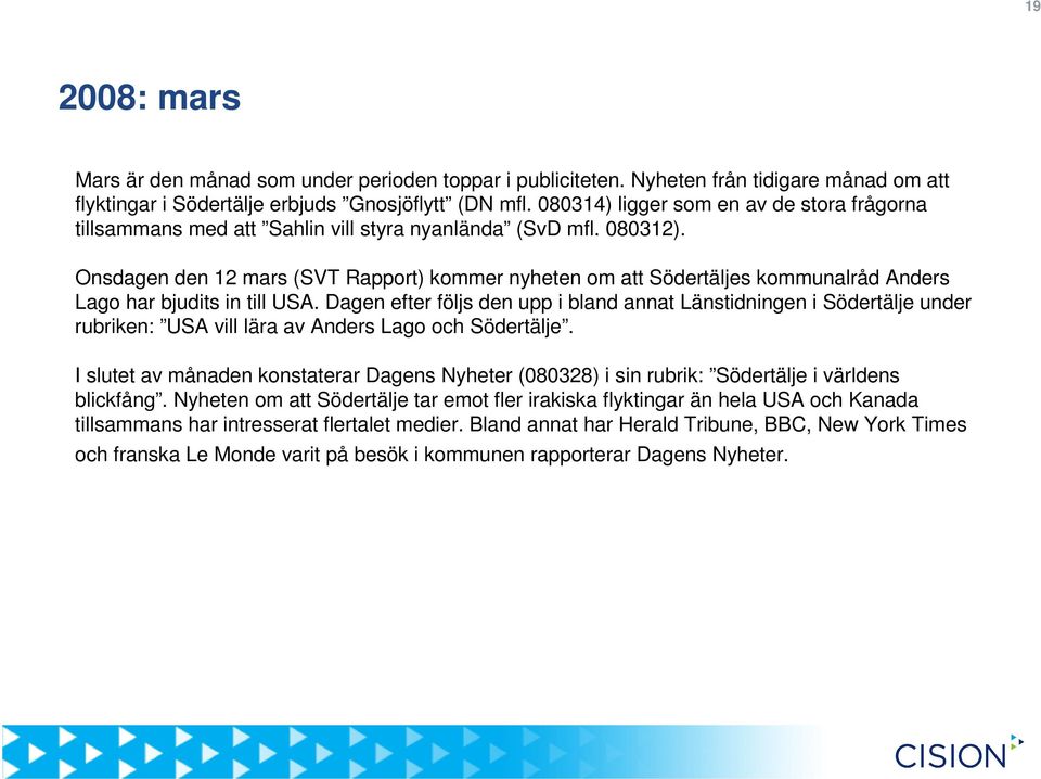 Onsdagen den 12 mars (SVT Rapport) kommer nyheten om att Södertäljes kommunalråd Anders Lago har bjudits in till USA.