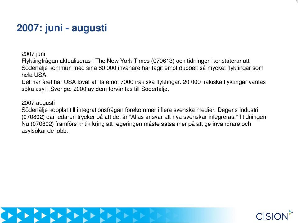 2000 av dem förväntas till Södertälje. 2007 augusti Södertälje kopplat till integrationsfrågan förekommer i flera svenska medier.
