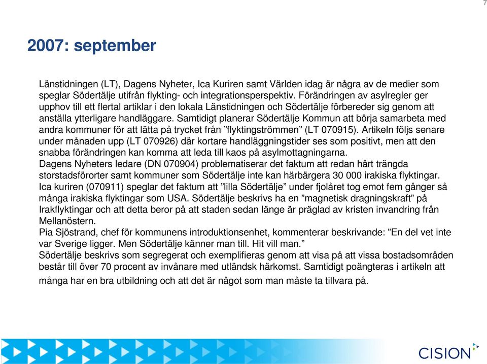 Samtidigt planerar Södertälje Kommun att börja samarbeta med andra kommuner för att lätta på trycket från flyktingströmmen (LT 070915).