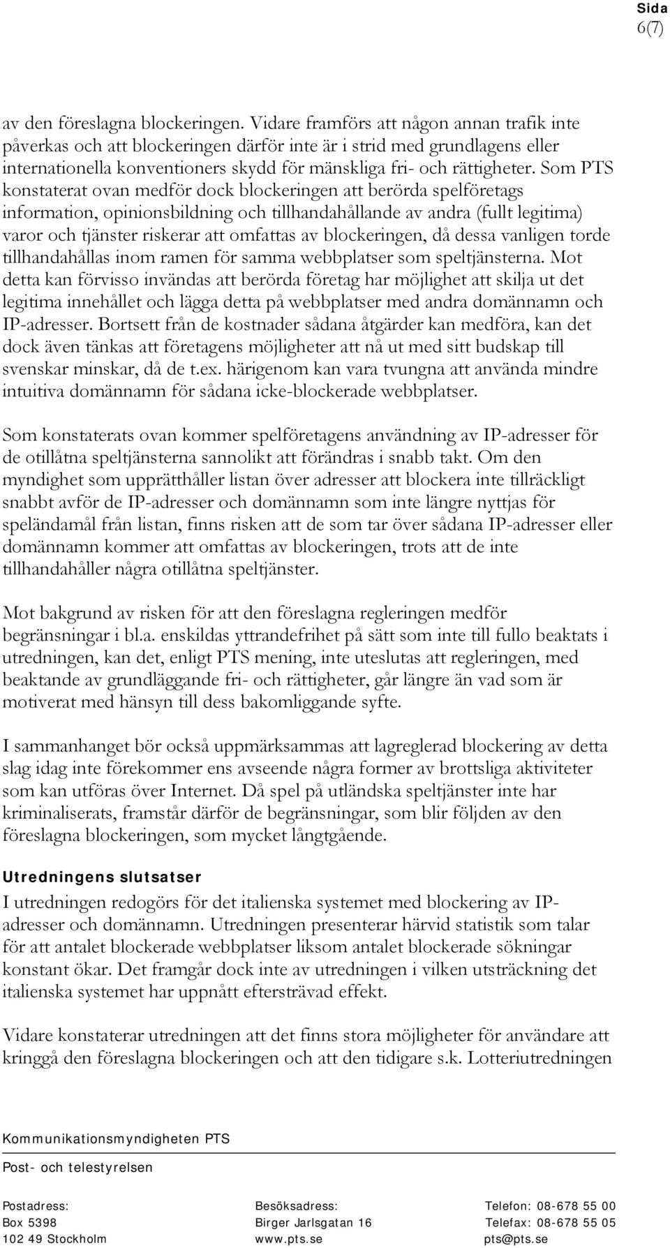 Som PTS konstaterat ovan medför dock blockeringen att berörda spelföretags information, opinionsbildning och tillhandahållande av andra (fullt legitima) varor och tjänster riskerar att omfattas av