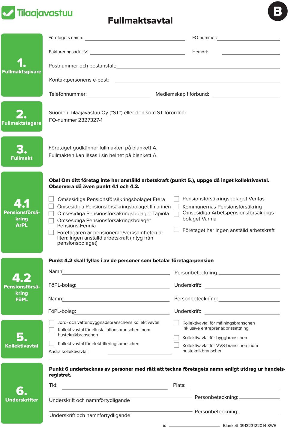 Obs! Om ditt företag inte har anställd arbetskraft (punkt 5.), uppge då inget kollektivavtal. Observera då även punkt 4.