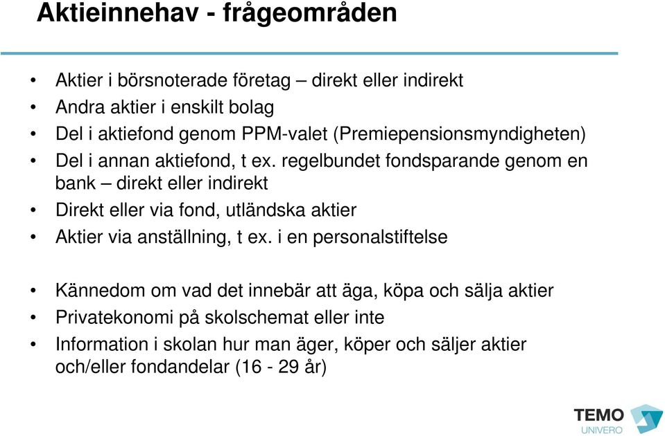 regelbundet fondsparande genom en bank direkt eller indirekt Direkt eller via fond, utländska aktier Aktier via anställning, t ex.