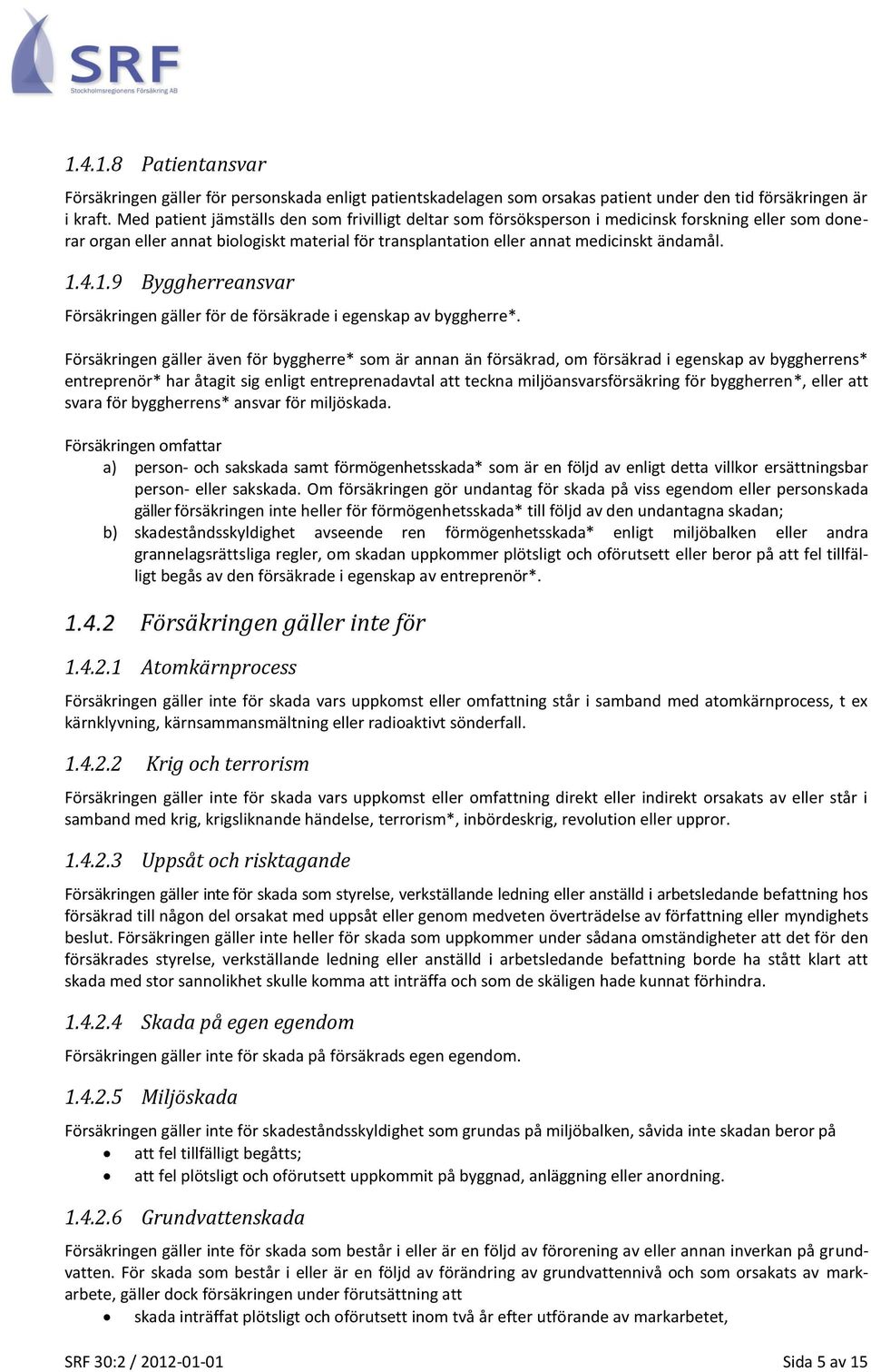 1.9 Byggherreansvar Försäkringen gäller för de försäkrade i egenskap av byggherre*.