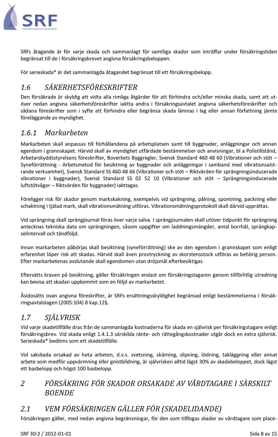 6 SÄKERHETSFÖRESKRIFTER Den försäkrade är skyldig att vidta alla rimliga åtgärder för att förhindra och/eller minska skada, samt att utöver nedan angivna säkerhetsföreskrifter iaktta andra i