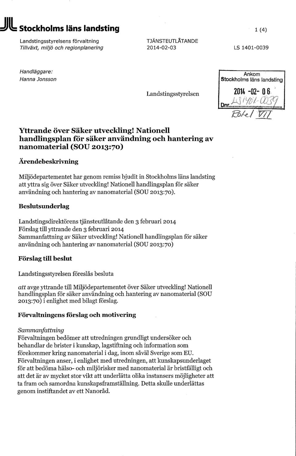 Nationell handlingsplan för säker användning och hantering av nanomaterial (SOU 2013:70) Ärendebeskrivning Miljödepartementet har genom remiss bjudit in Stocldiolms läns landsting att yttra sig över