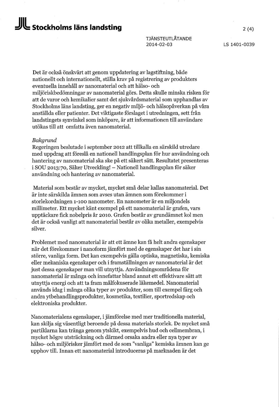 Detta skulle minska risken för att de varor och kemikalier samt det sjukvårdsmaterial som upphandlas av Stocldiolms läns landsting, ger en negativ miljö- och hälsopåverkan på våra anställda eller