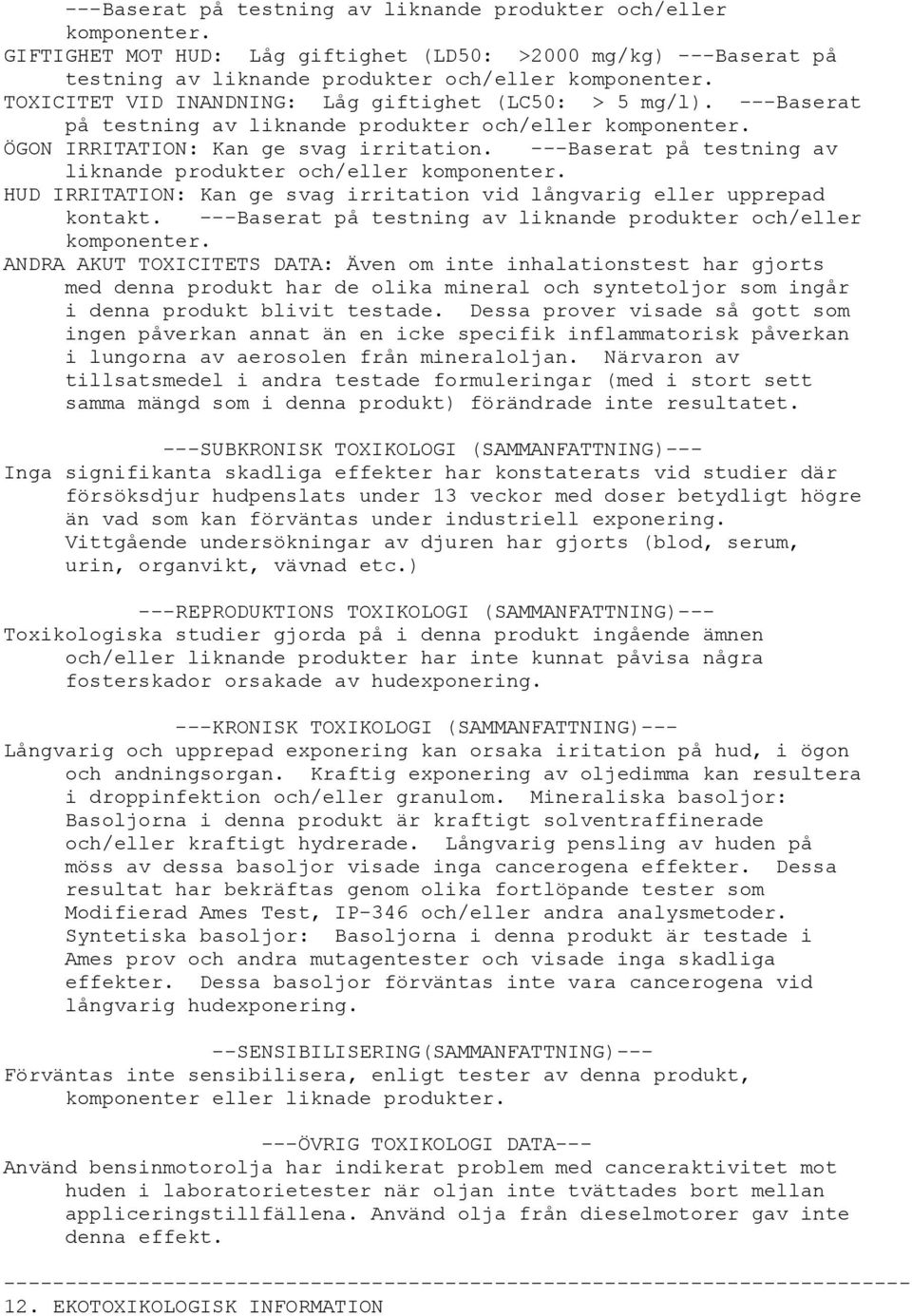 ---Baserat på testning av liknande produkter och/eller komponenter. HUD IRRITATION: Kan ge svag irritation vid långvarig eller upprepad kontakt.