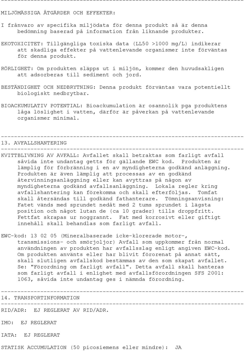 RÖRLIGHET: Om produkten släpps ut i miljön, kommer den huvudsakligen att adsorberas till sediment och jord.