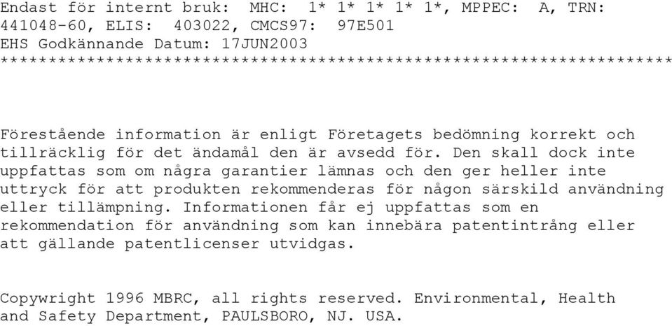Den skall dock inte uppfattas som om några garantier lämnas och den ger heller inte uttryck för att produkten rekommenderas för någon särskild användning eller tillämpning.