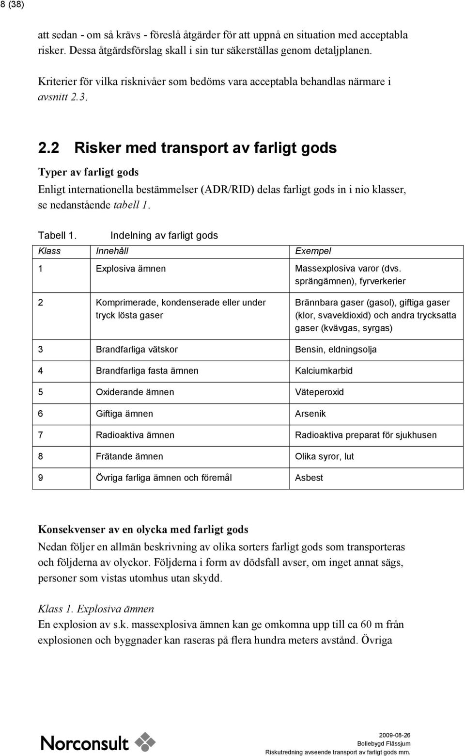 3. 2.2 Risker med transport av farligt gods Typer av farligt gods Enligt internationella bestämmelser (ADR/RID) delas farligt gods in i nio klasser, se nedanstående tabell 1. Tabell 1.