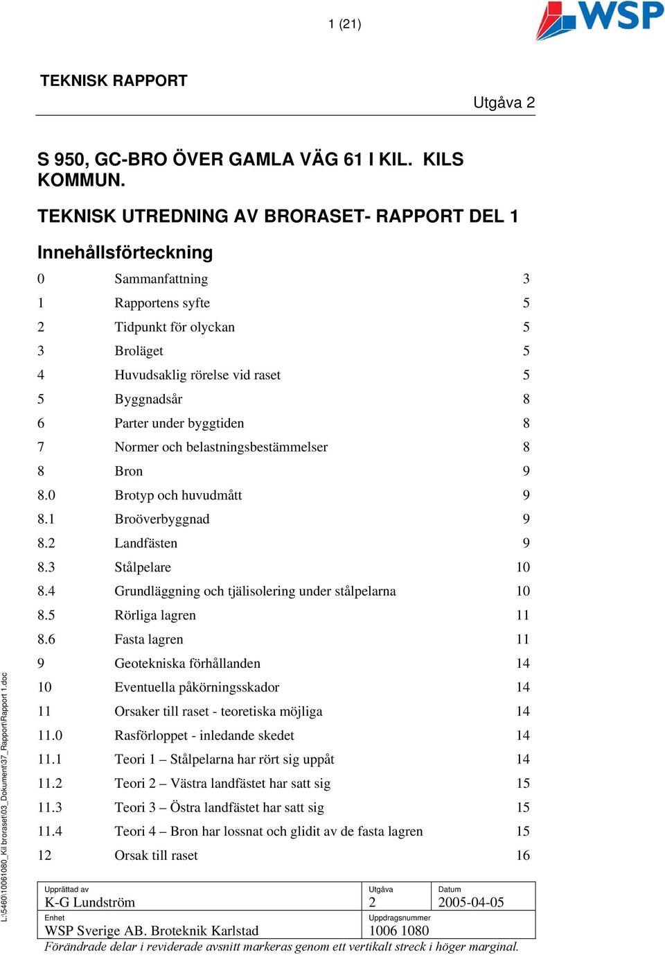 Parter under byggtiden 8 7 Normer och belastningsbestämmelser 8 8 Bron 9 8.0 Brotyp och huvudmått 9 8.1 Broöverbyggnad 9 8.2 Landfästen 9 8.3 Stålpelare 10 8.