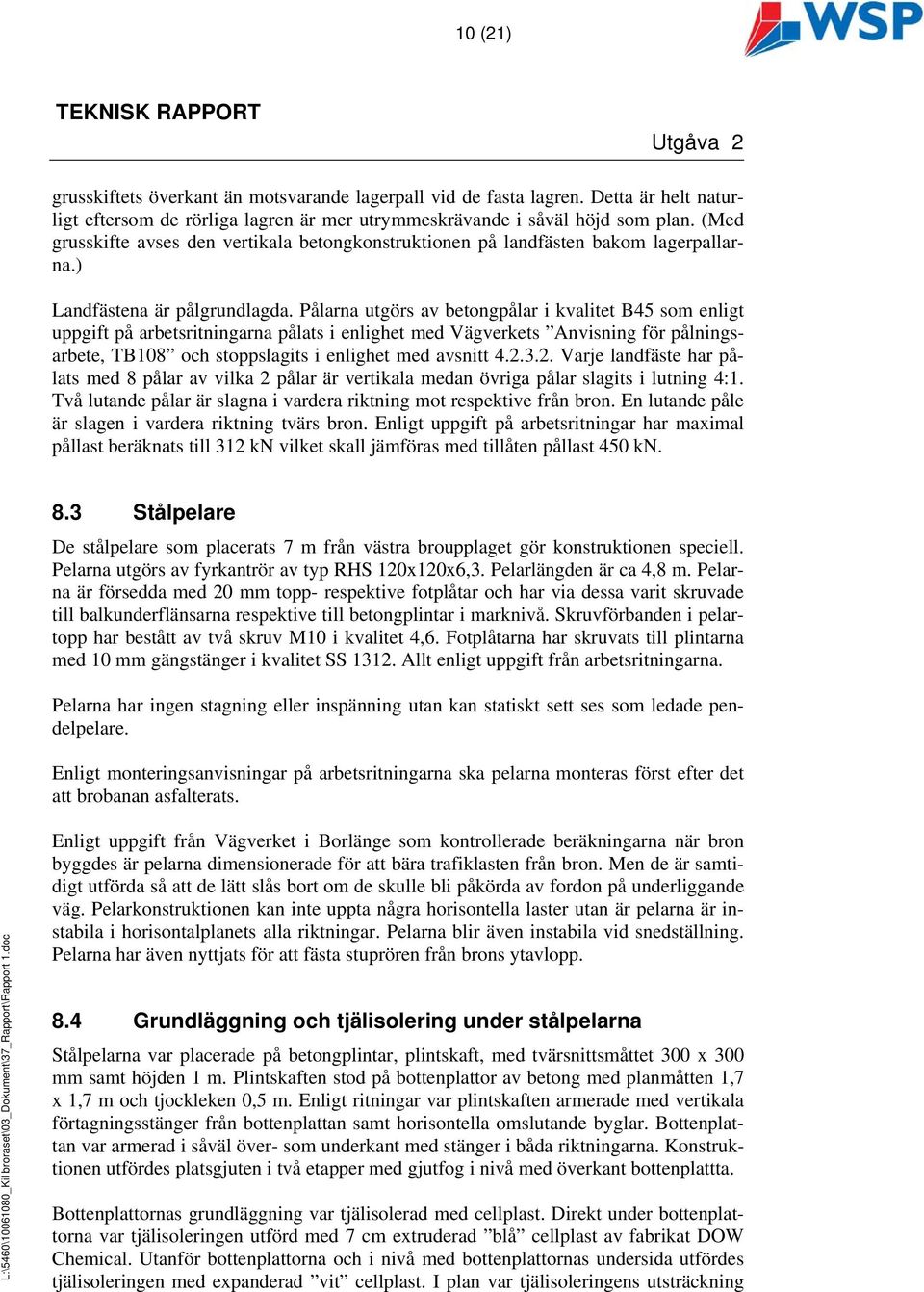 Pålarna utgörs av betongpålar i kvalitet B45 som enligt uppgift på arbetsritningarna pålats i enlighet med Vägverkets Anvisning för pålningsarbete, TB108 och stoppslagits i enlighet med avsnitt 4.2.3.