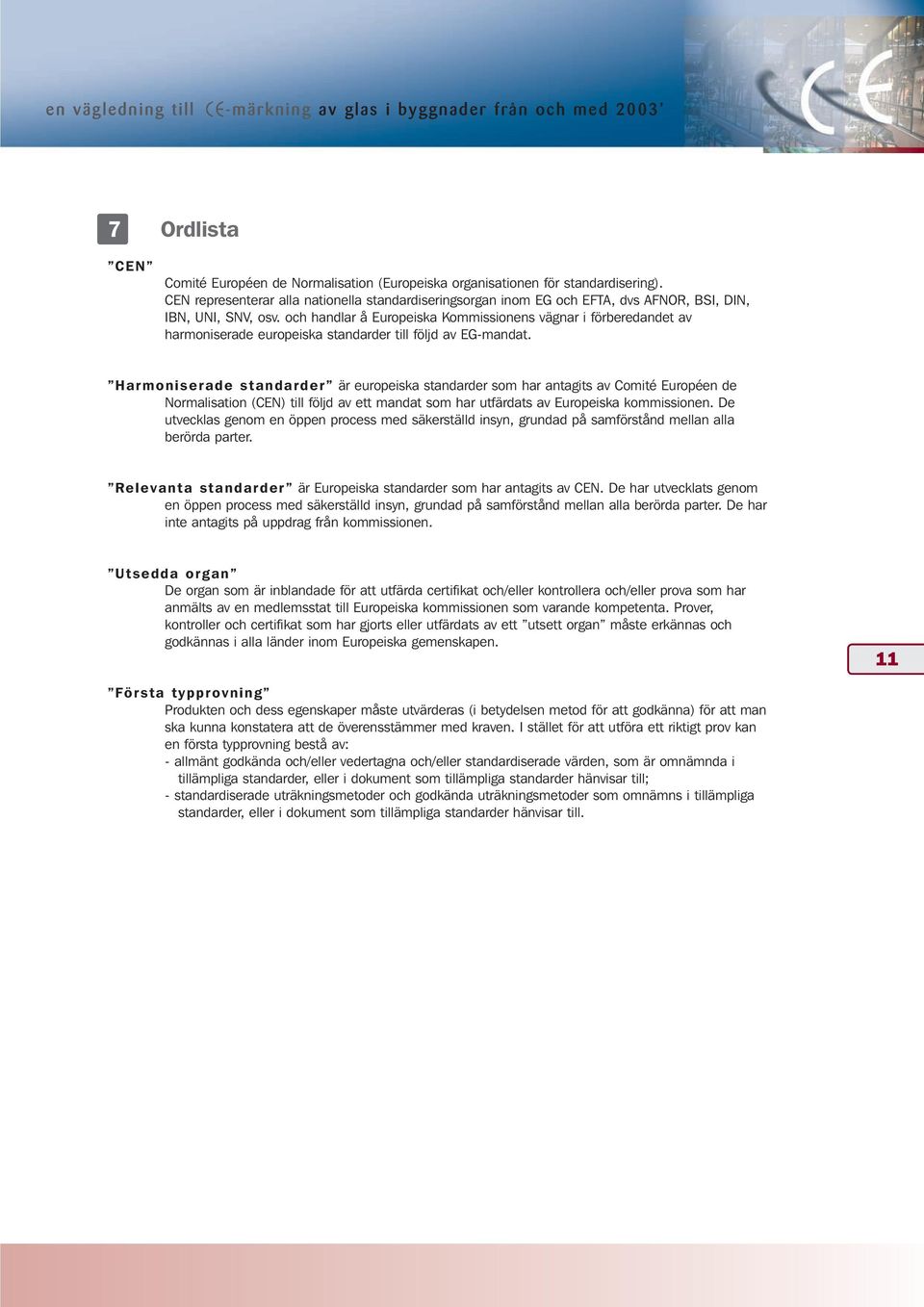 och handlar å Europeiska Kommissionens vägnar i förberedandet av harmoniserade europeiska standarder till följd av EG-mandat.