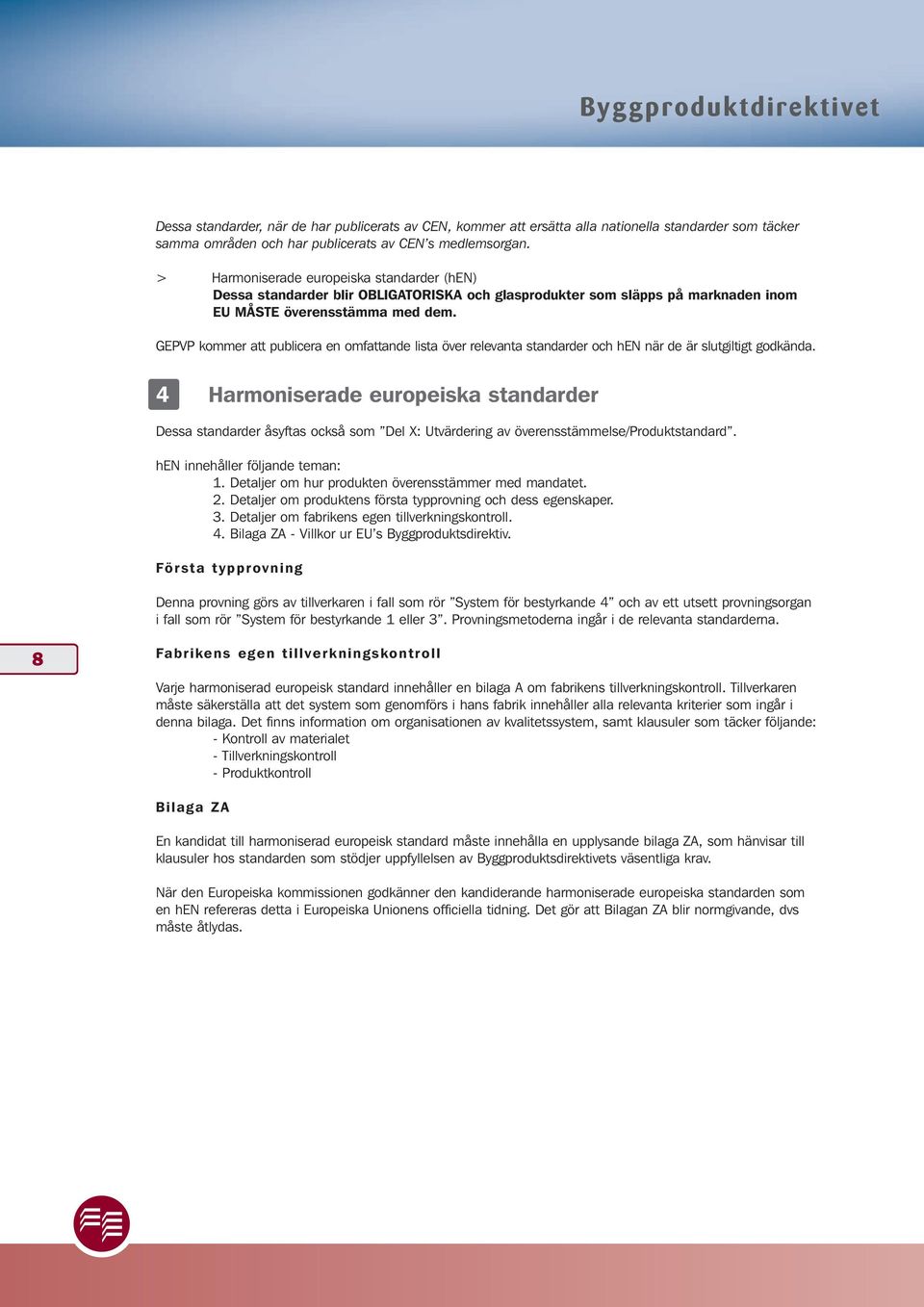 GEPVP kommer att publicera en omfattande lista över relevanta standarder och hen när de är slutgiltigt godkända.