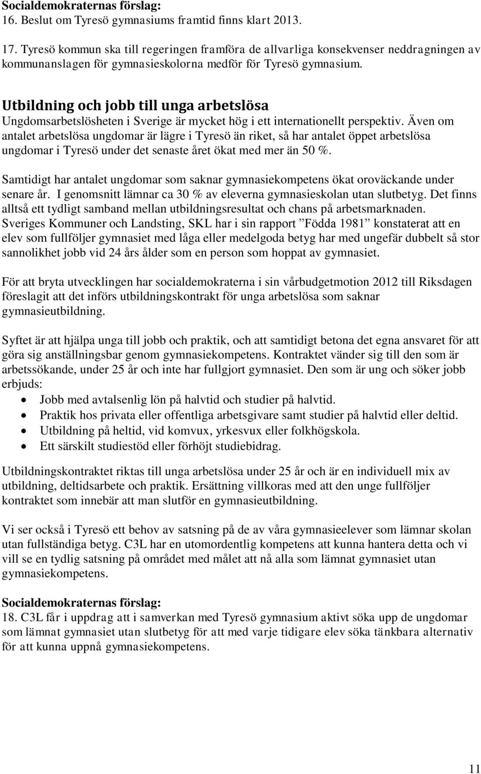 Utbildning och jobb till unga arbetslösa Ungdomsarbetslösheten i Sverige är mycket hög i ett internationellt perspektiv.