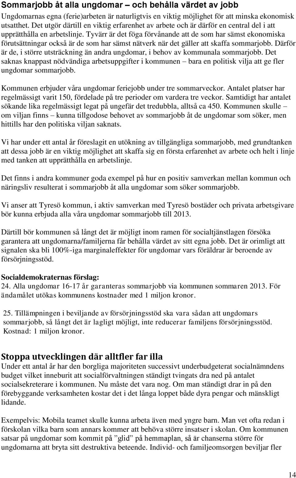 Tyvärr är det föga förvånande att de som har sämst ekonomiska förutsättningar också är de som har sämst nätverk när det gäller att skaffa sommarjobb.