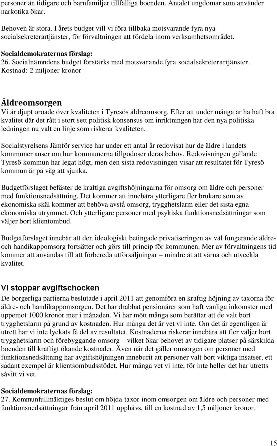 Socialnämndens budget förstärks med motsvarande fyra socialsekreterartjänster. Kostnad: 2 miljoner kronor Äldreomsorgen Vi är djupt oroade över kvaliteten i Tyresös äldreomsorg.