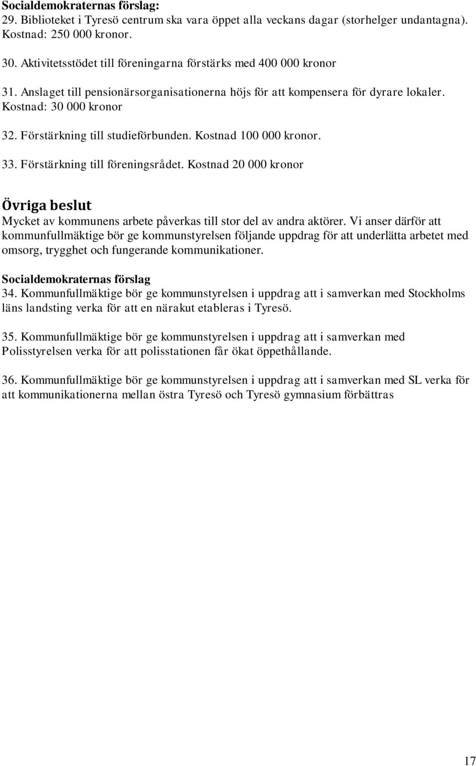 Förstärkning till föreningsrådet. Kostnad 20 000 kronor Övriga beslut Mycket av kommunens arbete påverkas till stor del av andra aktörer.