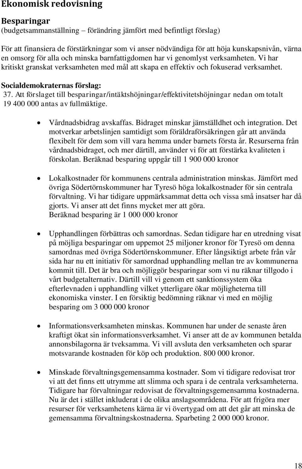 Att förslaget till besparingar/intäktshöjningar/effektivitetshöjningar nedan om totalt 19 400 000 antas av fullmäktige. Vårdnadsbidrag avskaffas. Bidraget minskar jämställdhet och integration.