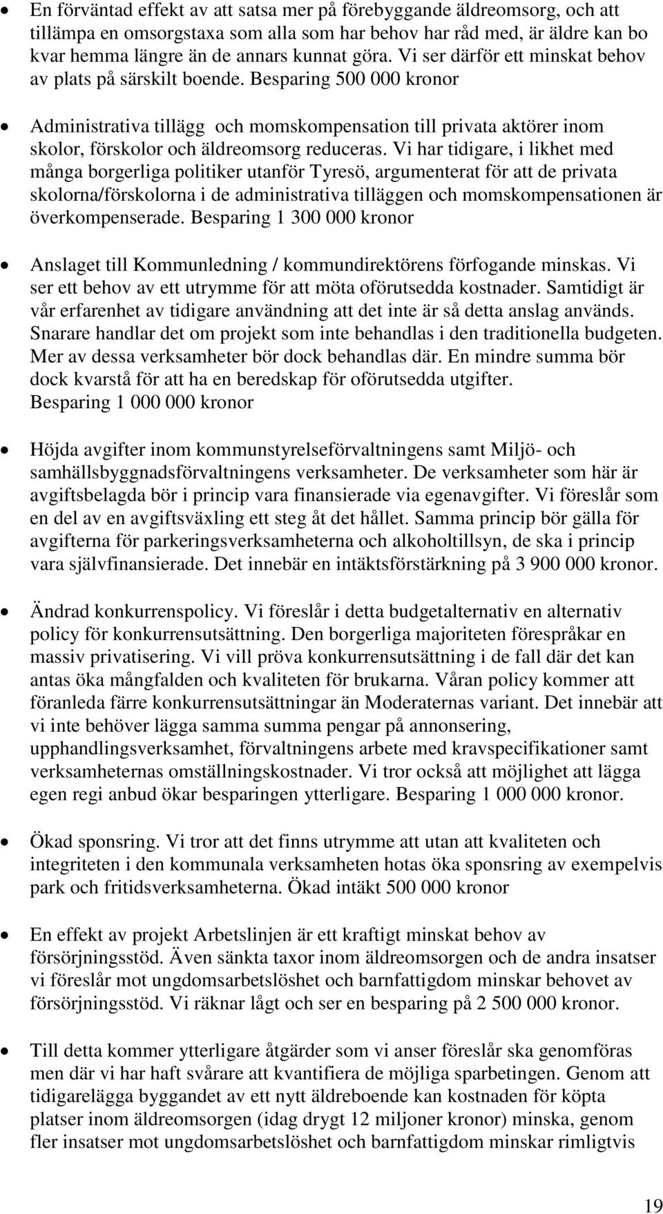 Vi har tidigare, i likhet med många borgerliga politiker utanför Tyresö, argumenterat för att de privata skolorna/förskolorna i de administrativa tilläggen och momskompensationen är överkompenserade.