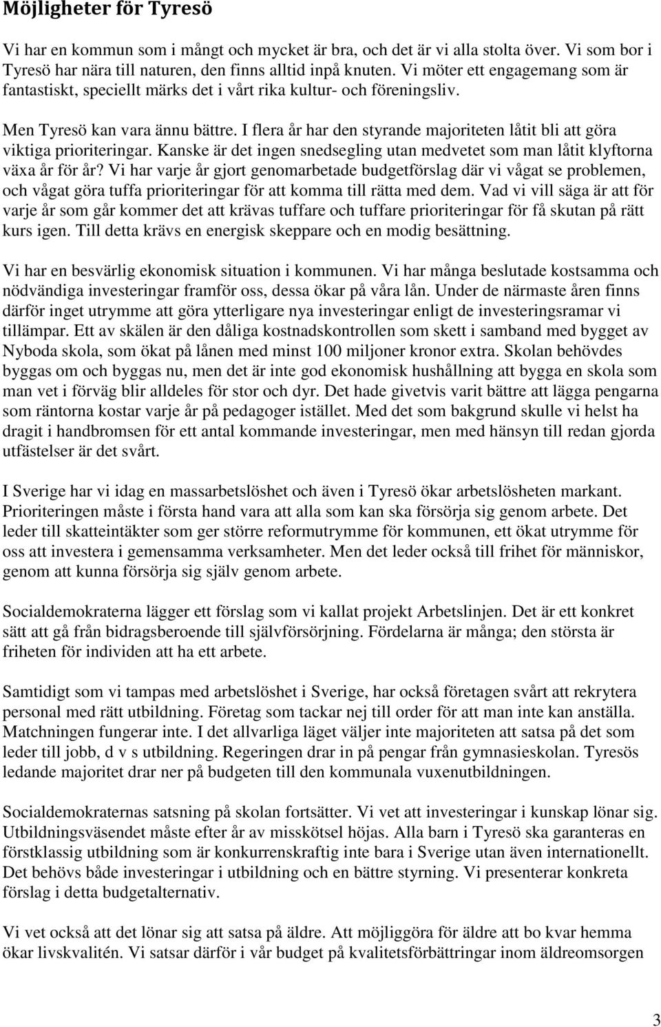 I flera år har den styrande majoriteten låtit bli att göra viktiga prioriteringar. Kanske är det ingen snedsegling utan medvetet som man låtit klyftorna växa år för år?