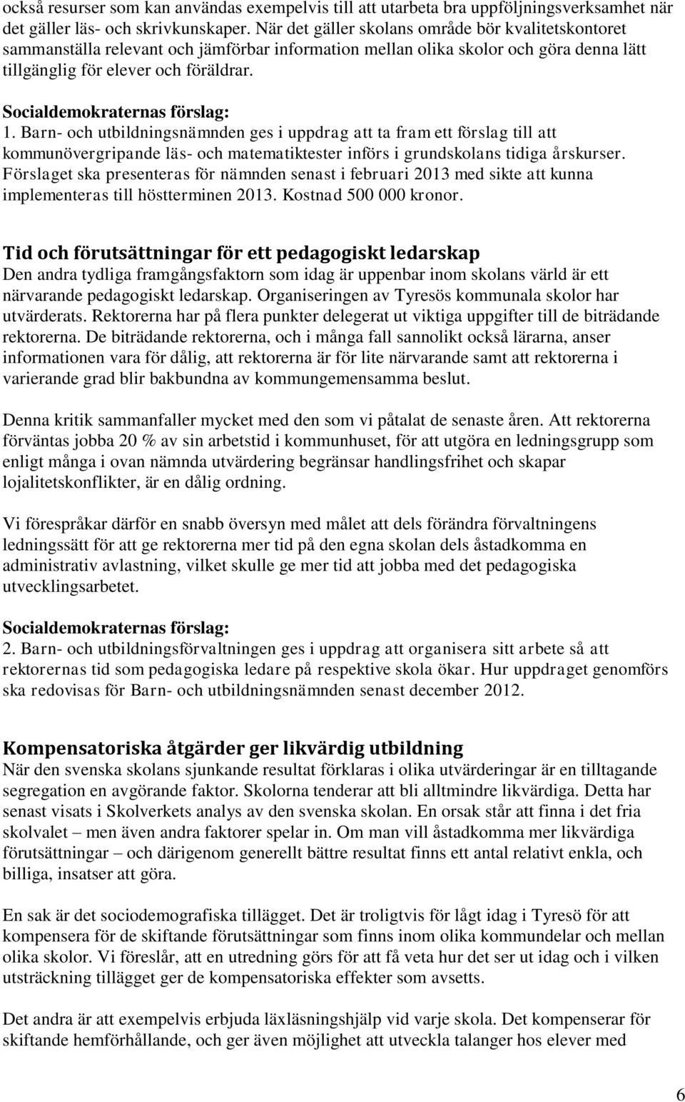 Barn- och utbildningsnämnden ges i uppdrag att ta fram ett förslag till att kommunövergripande läs- och matematiktester införs i grundskolans tidiga årskurser.