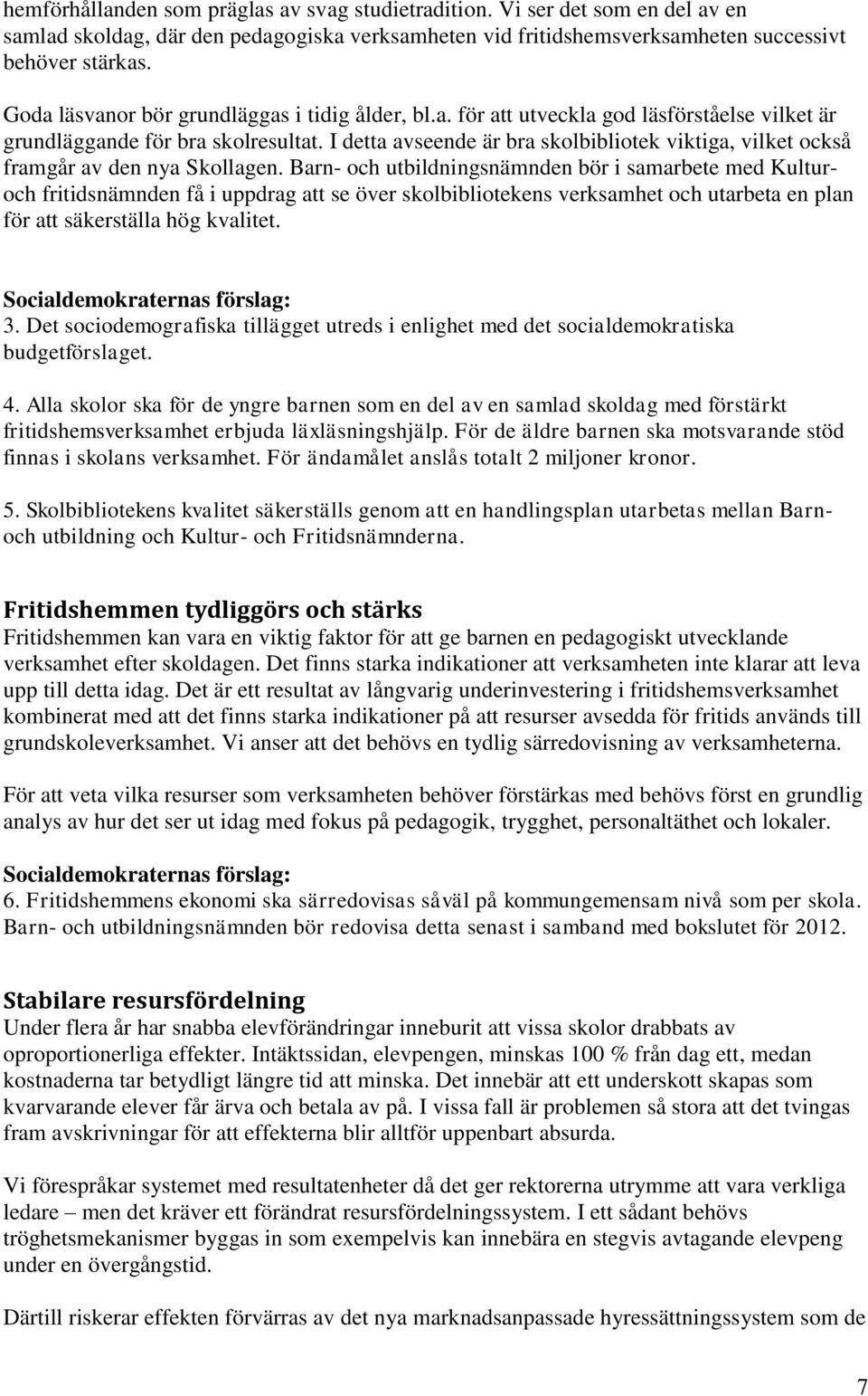 I detta avseende är bra skolbibliotek viktiga, vilket också framgår av den nya Skollagen.