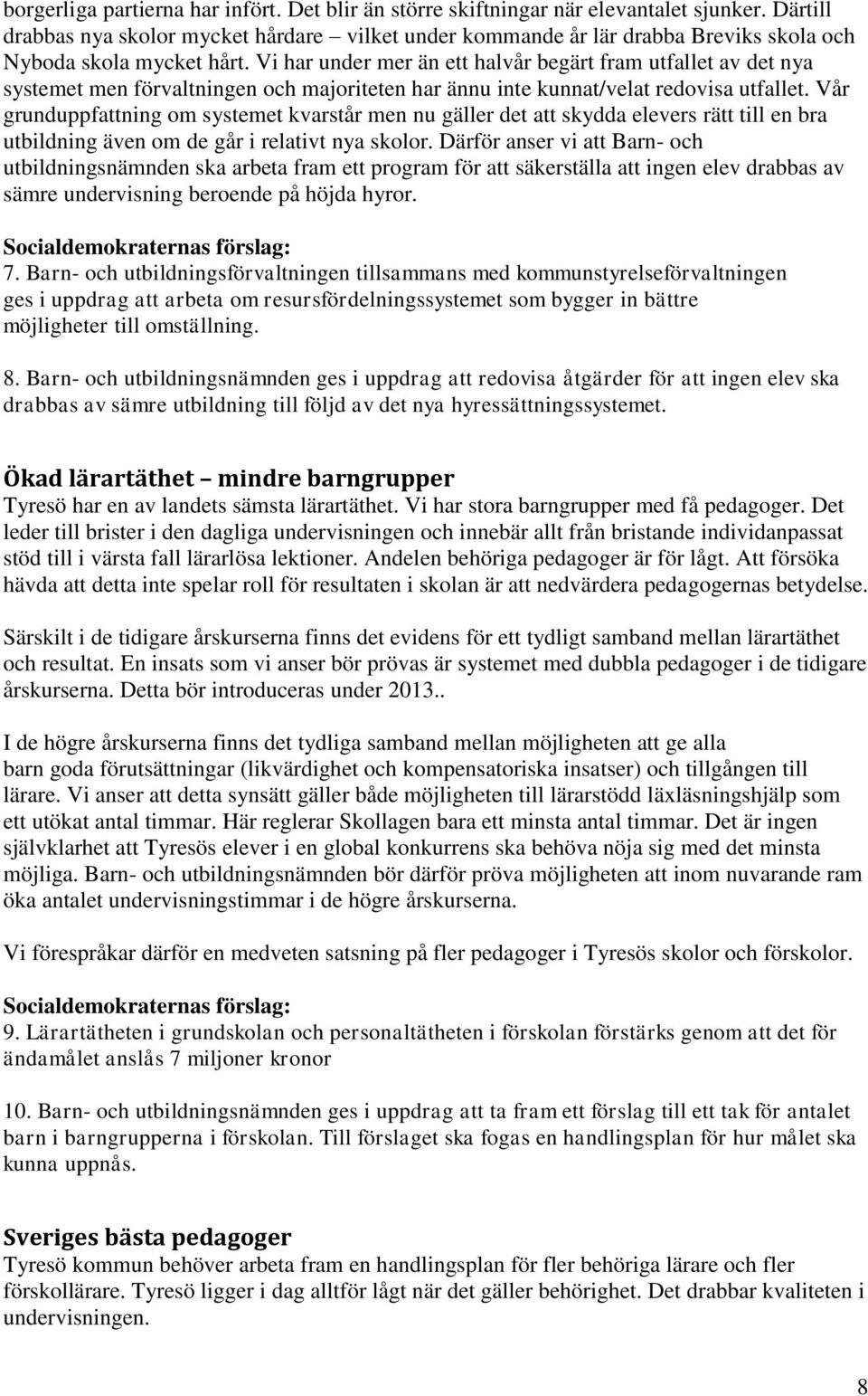 Vi har under mer än ett halvår begärt fram utfallet av det nya systemet men förvaltningen och majoriteten har ännu inte kunnat/velat redovisa utfallet.