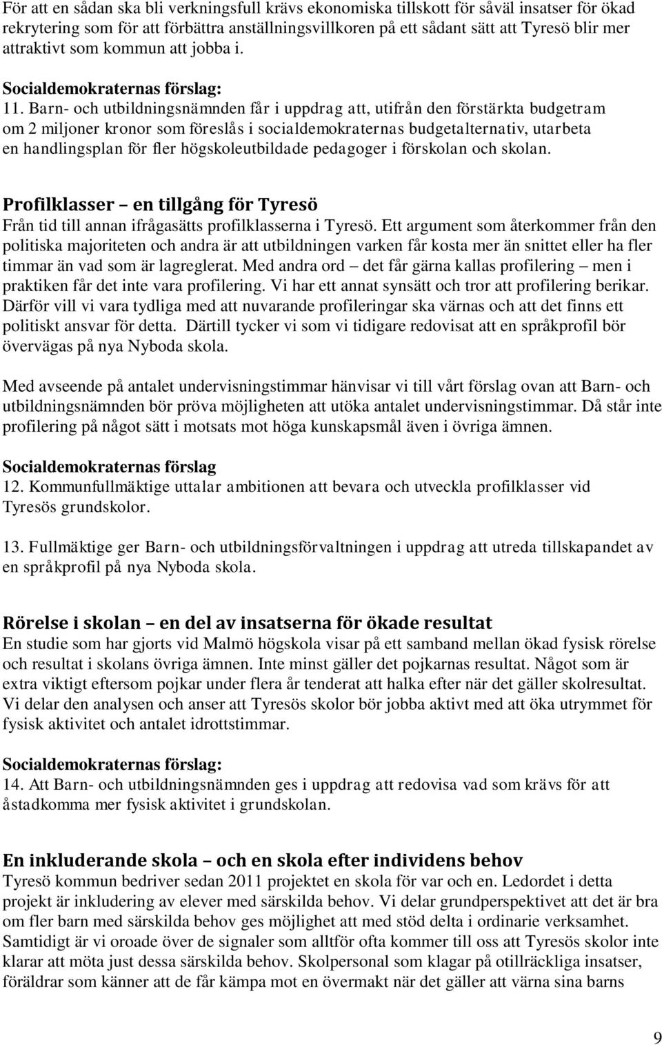 Barn- och utbildningsnämnden får i uppdrag att, utifrån den förstärkta budgetram om 2 miljoner kronor som föreslås i socialdemokraternas budgetalternativ, utarbeta en handlingsplan för fler