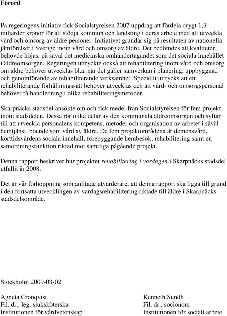 Det bedömdes att kvaliteten behövde höjas, på såväl det medicinska omhändertagandet som det sociala innehållet i äldreomsorgen.