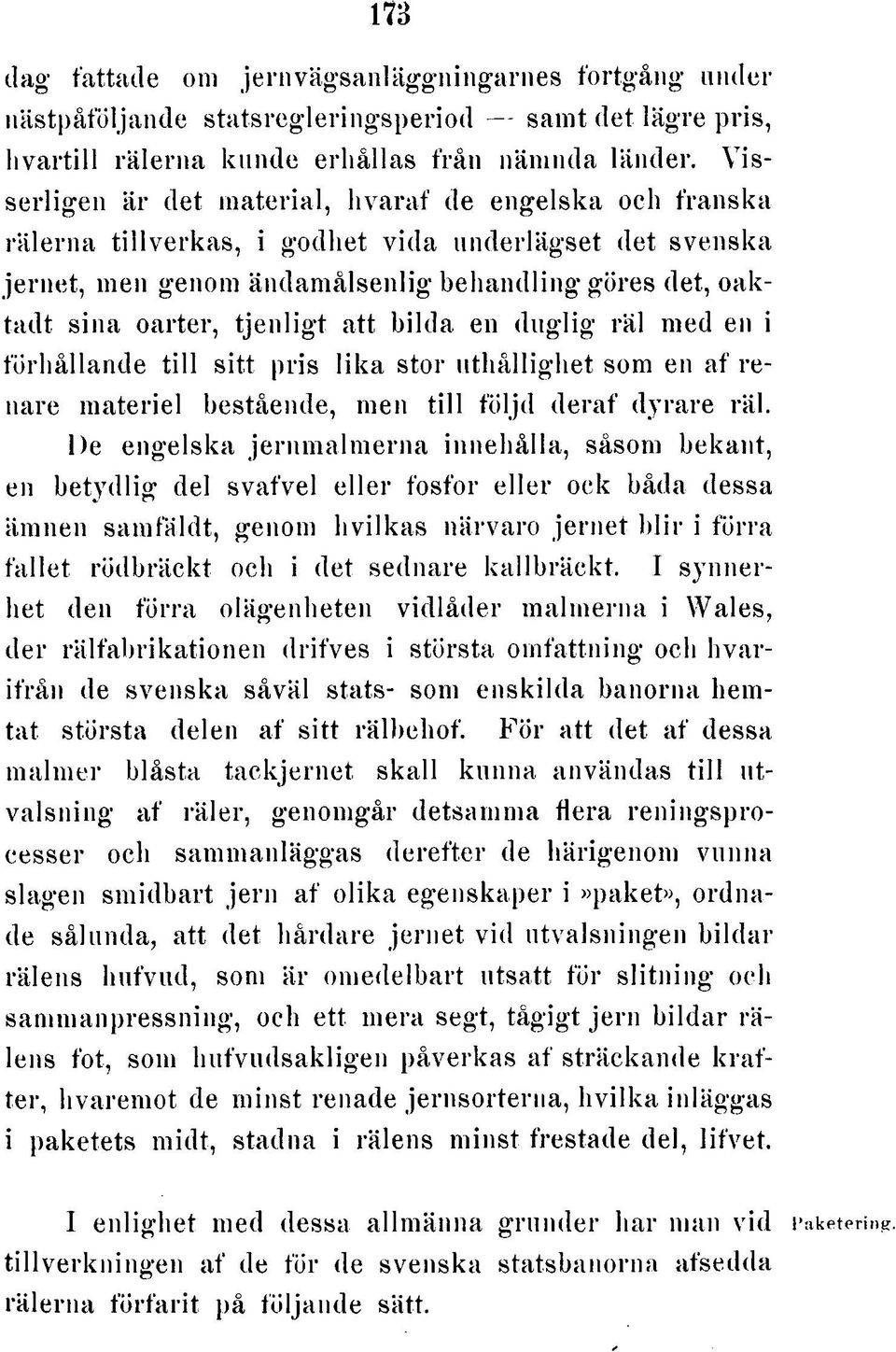 V is s e rlig e n ä r det m a te ria l, h v a ra f de e n g e ls k a och fra n s k a rä le rn a tillv e rk a s, i g o d h e t v id a u n d e rlä g se t det sve n ska je rn e t, m en genom ä n d a m å