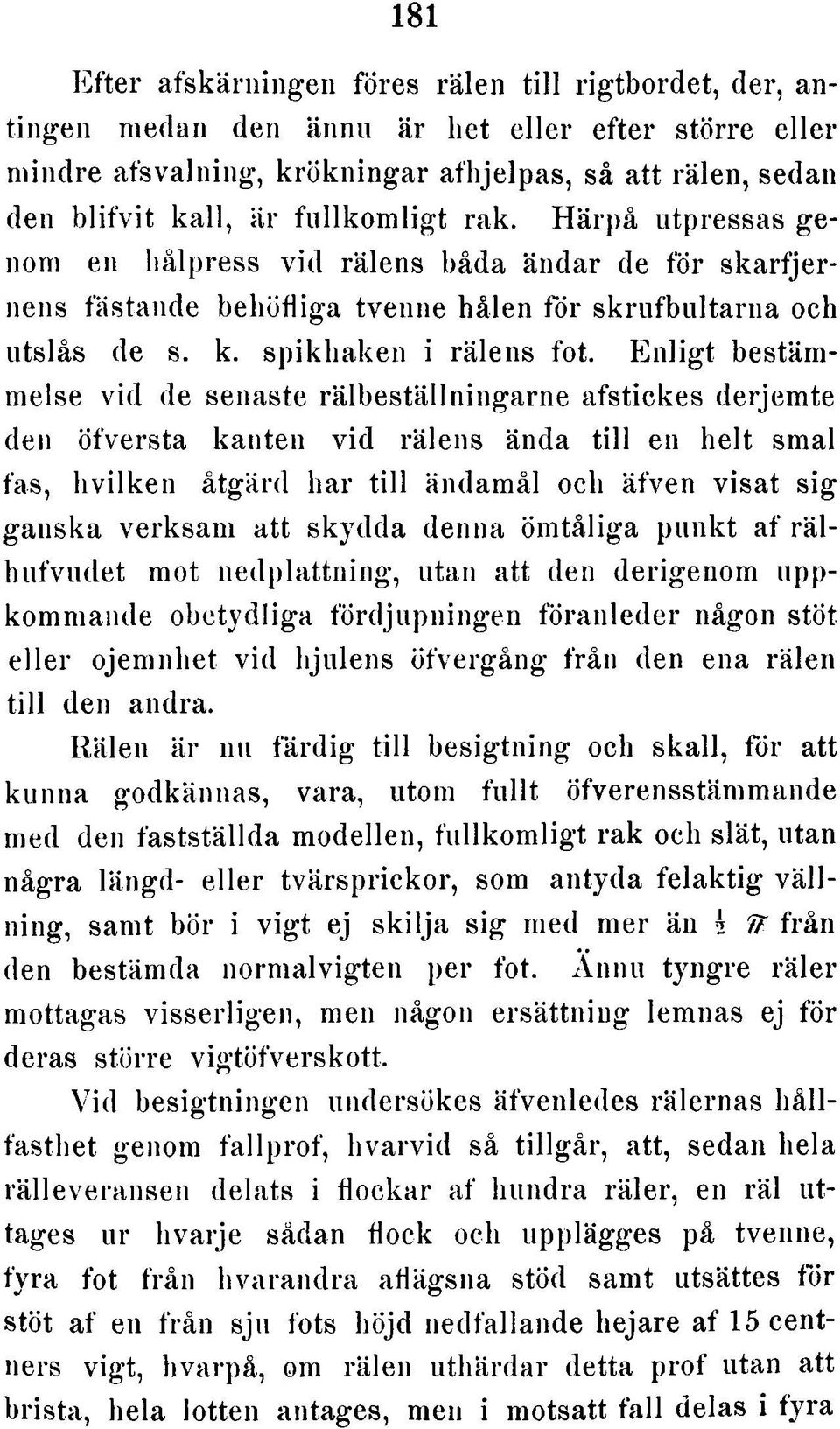 H ä rp å utpressas g e nom en hålp re ss v id rä le n s båda ä n d a r de fö r s k a rfje r- nens fä stande b e h ö flig a tve n n e hå le n to r s k ru fb u lta rn a och utslå s de s. k. s p ik h a k e n i rä le n s fot.