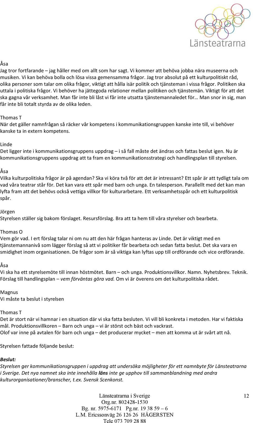 Vi behöver ha jättegoda relationer mellan politiken och tjänstemän. Viktigt för att det ska gagna vår verksamhet.