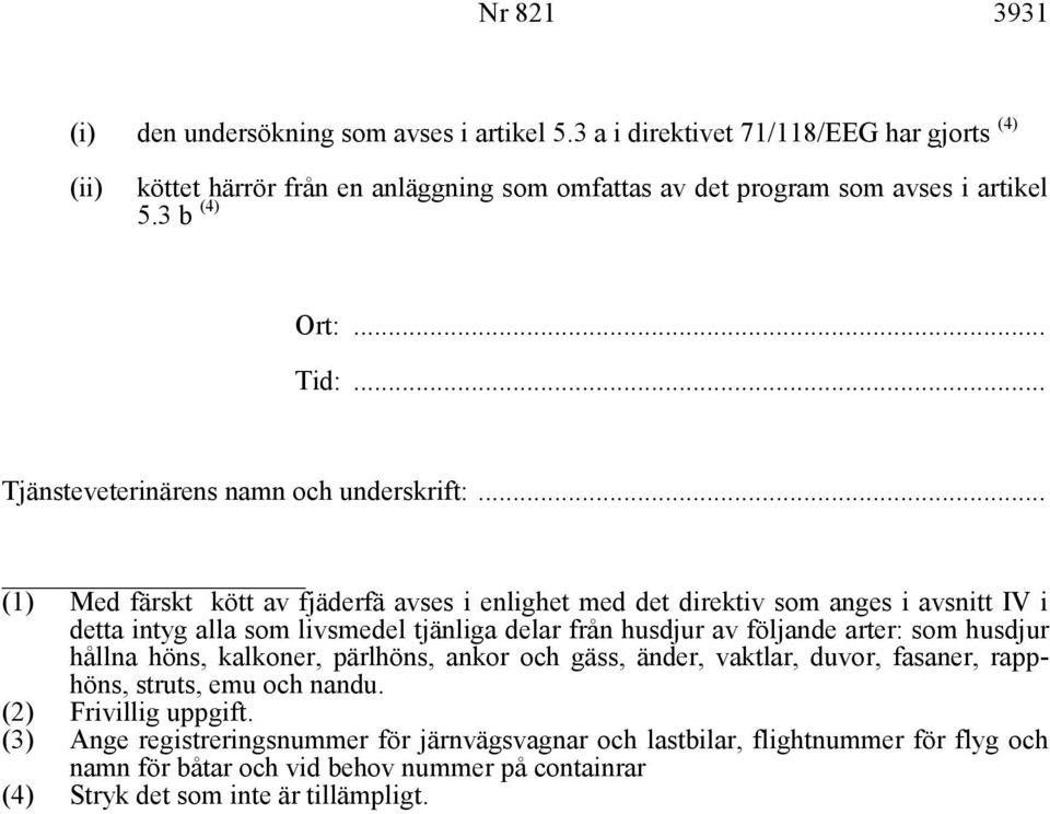 .. (1) Med färskt kött av fjäderfä avses i enlighet med det direktiv som anges i avsnitt IV i detta intyg alla som livsmedel tjänliga delar från husdjur av följande arter: som husdjur